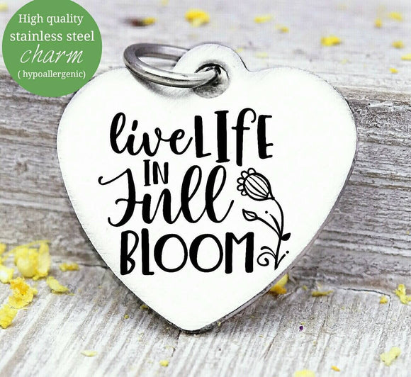 Live life in full bloom, bloom, life, live life, life charm, Steel charm 20mm very high quality..Perfect for DIY projects