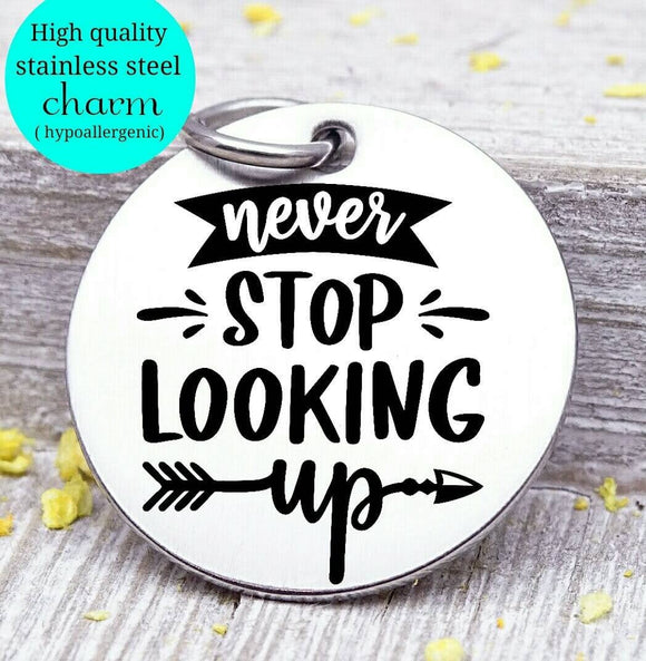 Never stop looking up, look up, keep going, inspiration, inspirational charm, Steel charm 20mm very high quality..Perfect for DIY projects