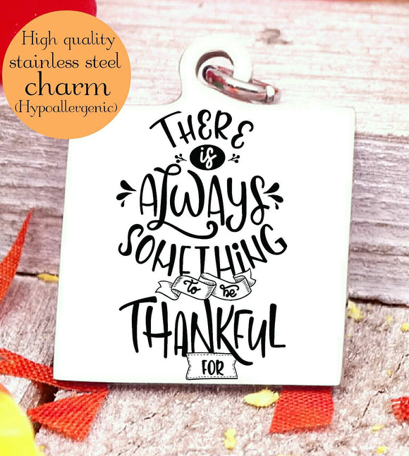 Always something to be thankful for, thankful, thankful charm, Autumn, fall, Steel charm 20mm very high quality..Perfect for DIY projects