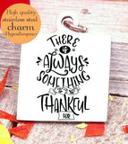 Always something to be thankful for, thankful, thankful charm, Autumn, fall, Steel charm 20mm very high quality..Perfect for DIY projects