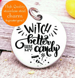 Witch better have my candy, candy, witch, witches, witches charm, Steel charm 20mm very high quality..Perfect for DIY projects