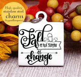 Fall is the season of change, season of change, fall charm, Steel charm 20mm very high quality..Perfect for DIY projects