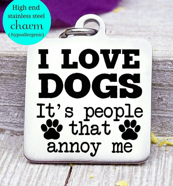 I love dogs, people annoy me, people suck charm, Steel charm 20mm very high quality..Perfect for DIY projects