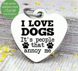 I love dogs, people annoy me, people suck charm, Steel charm 20mm very high quality..Perfect for DIY projects