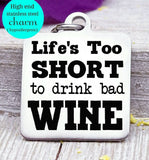 Life's too short to drink bad wine, wine, wine charm, Steel charm 20mm very high quality..Perfect for DIY projects