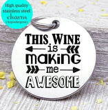 This wine is making me awesome, awesome, wine, wine charm, Steel charm 20mm very high quality..Perfect for DIY projects