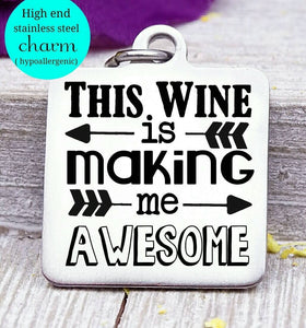 This wine is making me awesome, awesome, wine, wine charm, Steel charm 20mm very high quality..Perfect for DIY projects