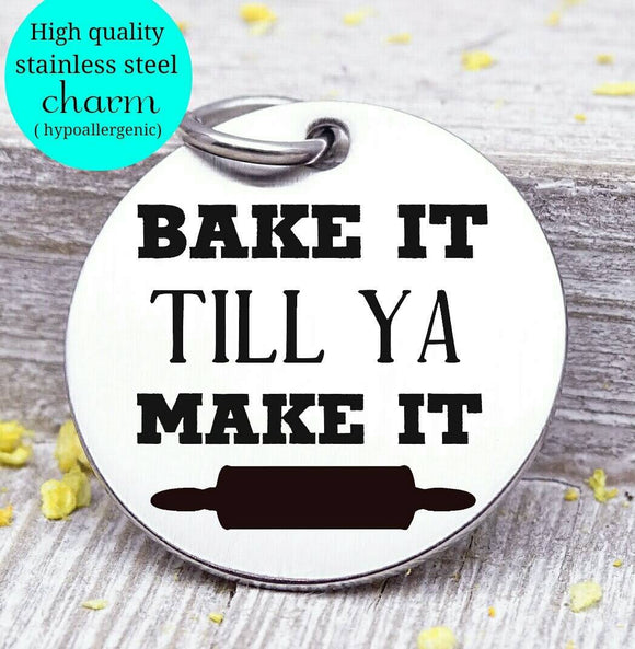 Bake it till you make it, baking, cooking, baking charm, baker charm, Steel charm 20mm very high quality..Perfect for DIY projects