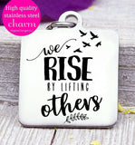 We Rise by lifting others, lift others, service, serve others, service charm, Steel charm 20mm very high quality..Perfect for DIY projects