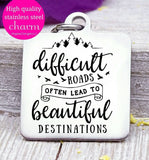 Difficult roads, beautiful destinations, hard roads, journey charm. Steel charm 20mm very high quality..Perfect for DIY projects
