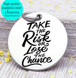Take the Risk or Lose the Chance, risk, take a risk, humor, love charm, Steel charm 20mm very high quality..Perfect for DIY projects