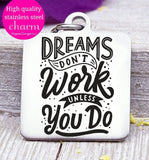 Dreams don't work unless you do, dream, dreams charm, Steel charm 20mm very high quality..Perfect for DIY projects