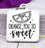 Orange you so sweet, you are sweet, orange charm, Orange, I love you charm, Steel charm 20mm very high quality..Perfect for DIY projects