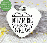 Dream Big, never give up, dream charm, dream big, big dreams, Steel charm 20mm very high quality..Perfect for DIY projects