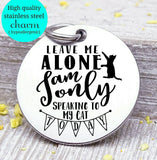 Leave me alone today, cat, not talking, humor charm, Steel charm 20mm very high quality..Perfect for DIY projects