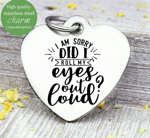 Roll my eyes, roll my eyes out loud, humor, humor charm, Steel charm 20mm very high quality..Perfect for DIY projects