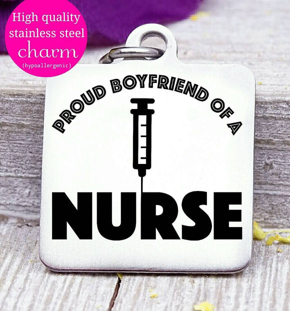 Proud Boyfriend of a Nurse, nurse, nurse charm, Steel charm 20mm very high quality..Perfect for DIY projects