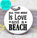All you need is Love and a beach, I love the beach, beach charm, Steel charm 20mm very high quality..Perfect for DIY projects