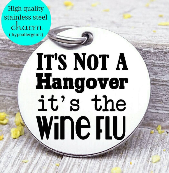 It's not a hangover its wine flu, hangover, wine, wine charm, Steel charm 20mm very high quality..Perfect for DIY projects