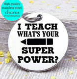 I teach, what's your superpower, teacher thank you, Teacher charm, Teaching charm, stainless steel charm