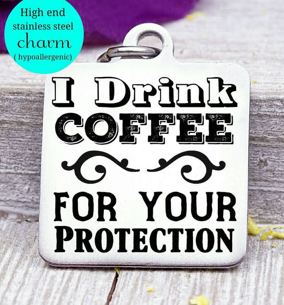 I drink coffee for your protection, coffee, coffee charm, Steel charm 20mm very high quality..Perfect for DIY projects