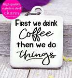 Coffee first, coffee first charm, coffee charm, l love coffee, Steel charm 20mm very high quality..Perfect for DIY projects