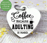 Coffee, coffee because adulting is hard, coffee charm, l love coffee, Steel charm 20mm very high quality..Perfect for DIY projects
