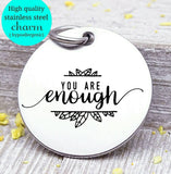 You are Enough, you are enough charm, Steel charm 20mm very high quality..Perfect for DIY projects