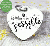 Today anything is possible, possible, inspire, empower, you got this charm, Steel charm 20mm very high quality..Perfect for DIY projects
