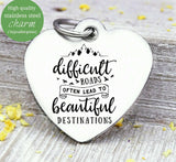 Difficult roads, beautiful destinations, hard roads, journey charm. Steel charm 20mm very high quality..Perfect for DIY projects