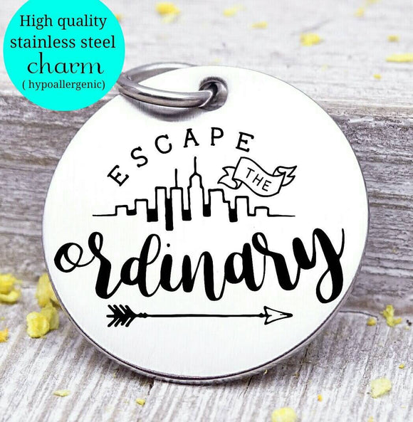 Escape the ordinary, escape the ordinary charm, travel, explore charm. Steel charm 20mm very high quality..Perfect for DIY projects