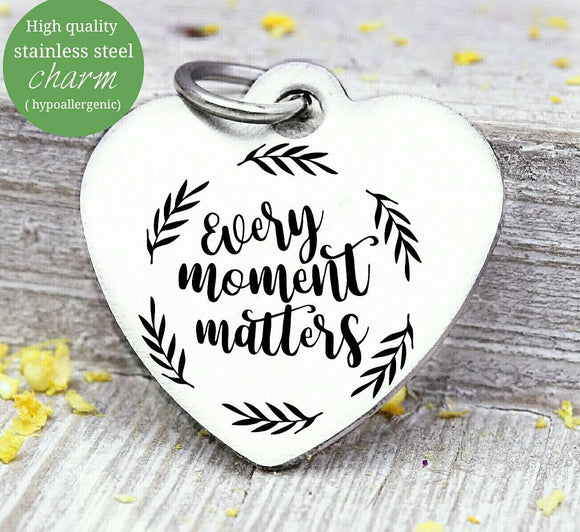 Every moment matters, make the most of it, moments, collect moments charm. Steel charm 20mm very high quality..Perfect for DIY projects