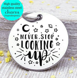 Never stop looking up, stars, never stop dreaming, dream, reach for the stars, Steel charm 20mm very high quality..Perfect for DIY projects