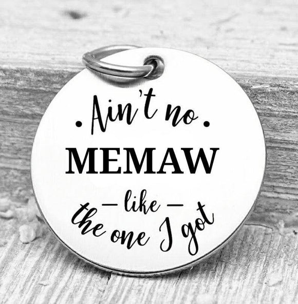 Ain't no Memaw like the one I got, memaw, memaw charms, Steel charm 20mm very high quality..Perfect for DIY projects