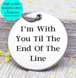 I'm with you til the end of the line charm, steel charm 20mm very high quality..Perfect for jewery making and other DIY projects