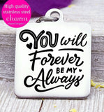 You will forever be my always, love you, love, love charm, Steel charm 20mm very high quality..Perfect for DIY projects