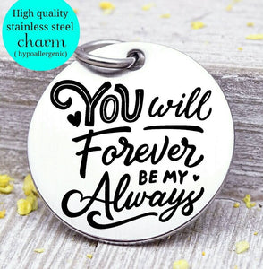 You will forever be my always, love you, love, love charm, Steel charm 20mm very high quality..Perfect for DIY projects