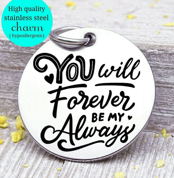 You will forever be my always, love you, love, love charm, Steel charm 20mm very high quality..Perfect for DIY projects