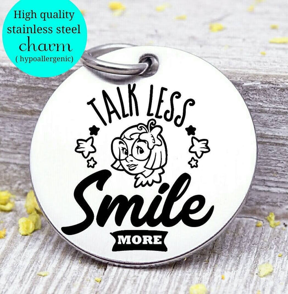 Talk less smile more, smile, smile more, smile charm charm, Steel charm 20mm very high quality..Perfect for DIY projects