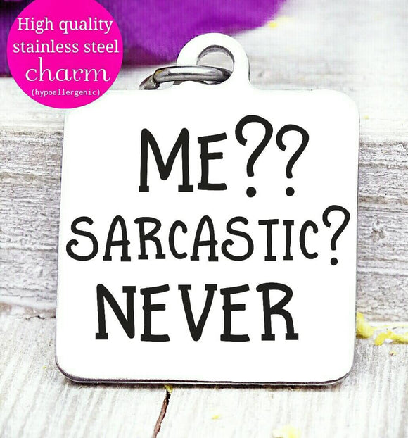 Me.. Sarcastic..Never, sarcasm, sarcastic, sarcasm charms, Steel charm 20mm very high quality..Perfect for DIY projects
