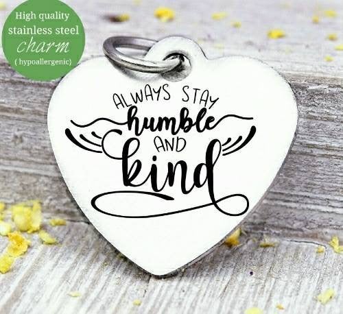 Always stay Humble and Kind, Be humble and kind charm, Steel charm 20mm very high quality..Perfect for DIY projects