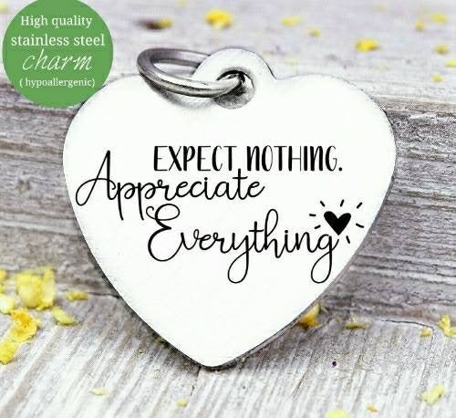 Expect nothing, appreciate everything , appreciation , gratitude charm, Steel charm 20mm very high quality..Perfect for DIY projects