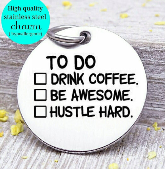 Coffee, to do list, drink coffee, be awesome, coffee charm, l love coffee, Steel charm 20mm very high quality..Perfect for DIY projects