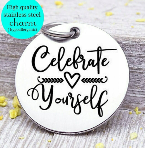 Celebrate yourself, celebrate you, self care, self love, love yourself charm. Steel charm 20mm very high quality..Perfect for DIY projects