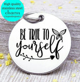 Be true to yourself, be true to you, self care, self love, love yourself charm. Steel charm 20mm very high quality..Perfect for DIY projects
