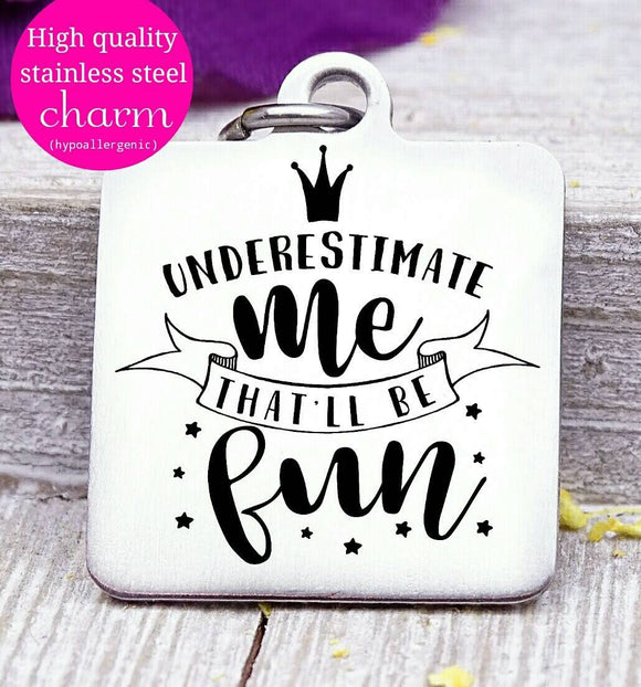Underestimate me, underestimate me charm, test me, try me charm, Steel charm 20mm very high quality..Perfect for DIY projects