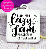 I am not lazy, I am physically conservative, not lazy, humor charm, Steel charm 20mm very high quality..Perfect for DIY projects