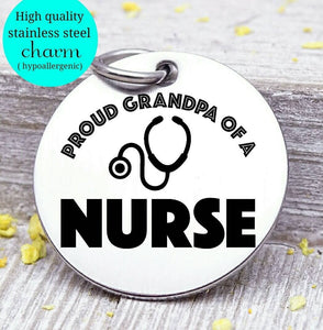 Proud grandpa of a Nurse, nurse, nurse charm, Steel charm 20mm very high quality..Perfect for DIY projects