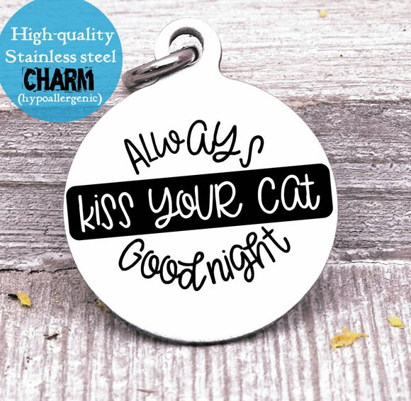Always kiss your cat goodnight, cat, cat charm, Steel charm 20mm very high quality..Perfect for DIY projects
