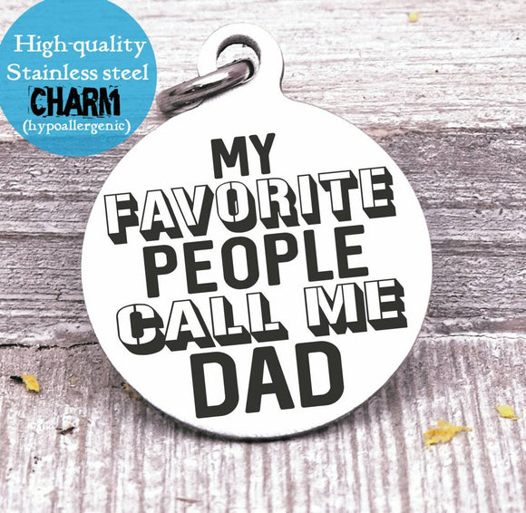 Dad charm, my favorite people call me dad, dad charm, Father's day, Steel charm 20mm very high quality..Perfect for DIY projects